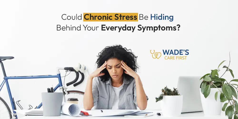Could Chronic Stress Be Hiding Behind Your Everyday Symptoms?