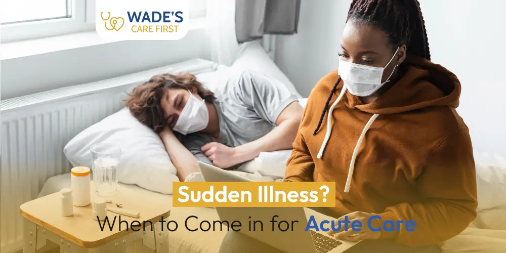Sudden Illness? When to Come in for Acute Care