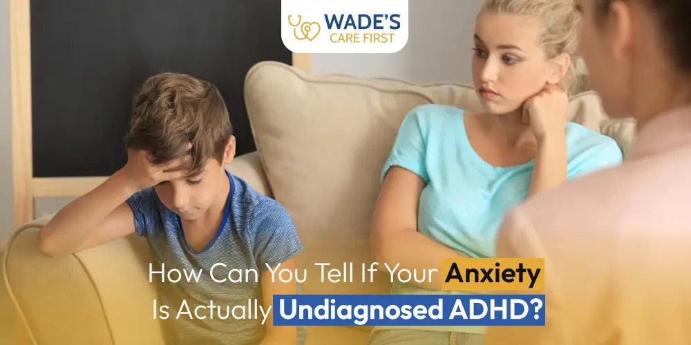 How Can You Tell If Your Anxiety Is Actually Undiagnosed ADHD?