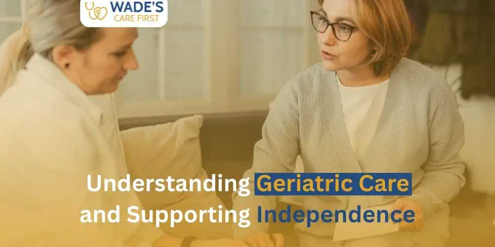 Understanding Geriatric Care and Supporting Independence