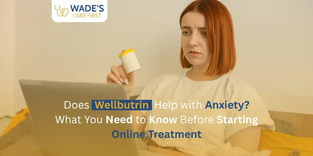 Does Wellbutrin Help with Anxiety? What You Need to Know Before Starting Online Treatment