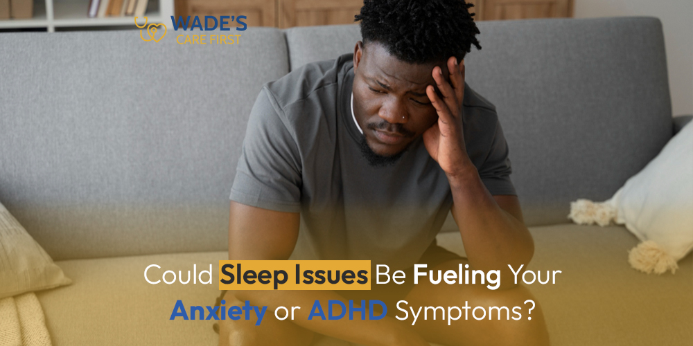 Could Sleep Issues Be Fueling Your Anxiety or ADHD Symptoms